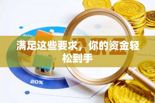 精准满足这些要求，你的资金轻松到手