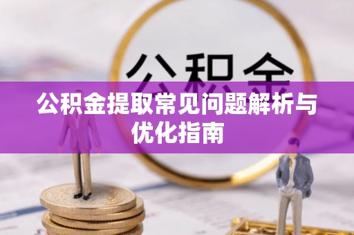 精准公积金提取常见问题解析与优化指南