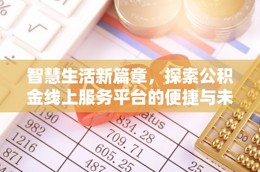 精准智慧生活新篇章，探索公积金线上服务平台的便捷与未来