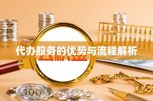 精准代办服务的优势与流程解析
