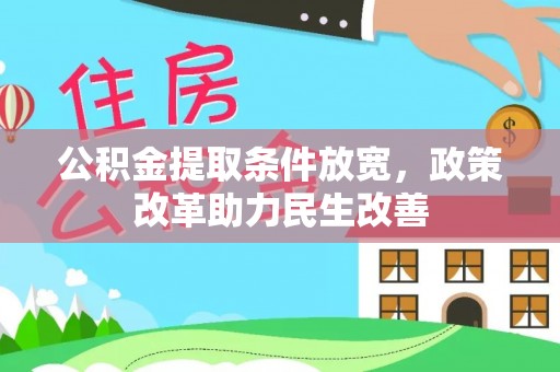 精准公积金提取条件放宽，政策改革助力民生改善