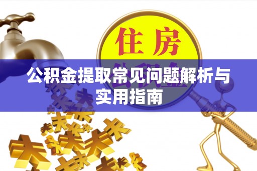 精准公积金提取常见问题解析与实用指南