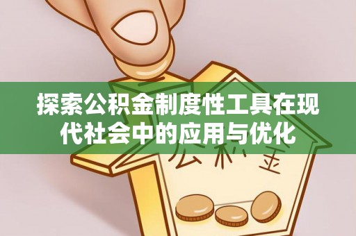 精准探索公积金制度性工具在现代社会中的应用与优化