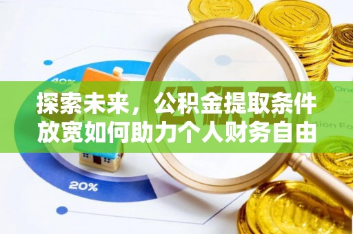 精准探索未来，公积金提取条件放宽如何助力个人财务自由