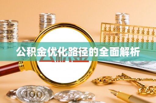 精准公积金优化路径的全面解析
