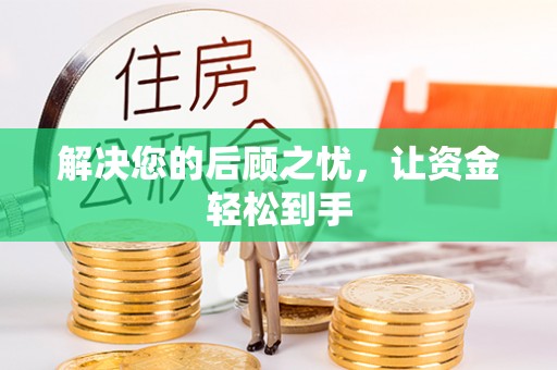精准解决您的后顾之忧，让资金轻松到手