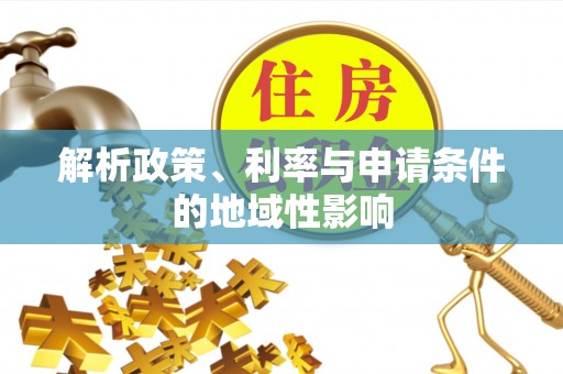 精准解析政策、利率与申请条件的地域性影响