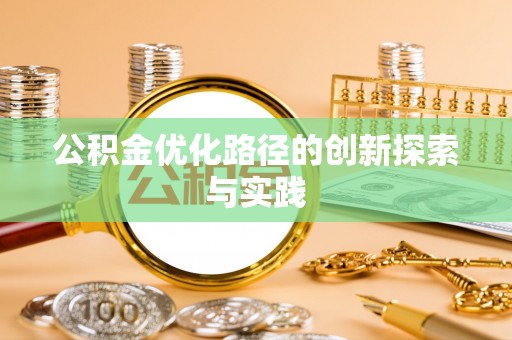 精准公积金优化路径的创新探索与实践
