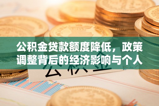 精准公积金贷款额度降低，政策调整背后的经济影响与个人应对策略