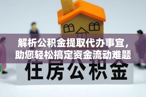 精准解析公积金提取代办事宜，助您轻松搞定资金流动难题