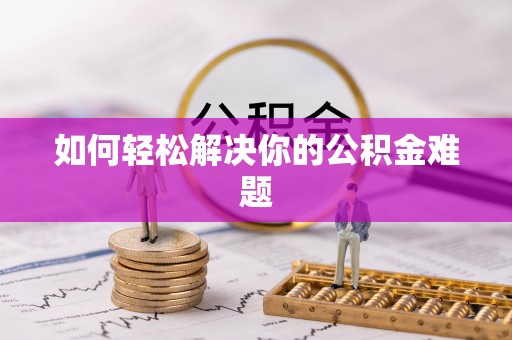 精准如何轻松解决你的公积金难题