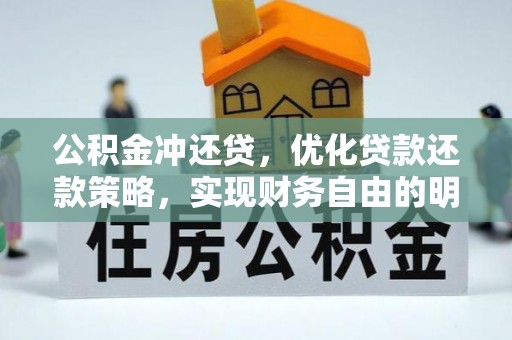 精准公积金冲还贷，优化贷款还款策略，实现财务自由的明智选择