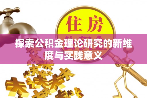 精准探索公积金理论研究的新维度与实践意义