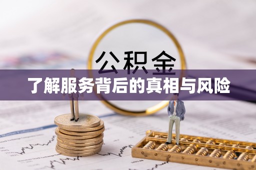 精准了解服务背后的真相与风险