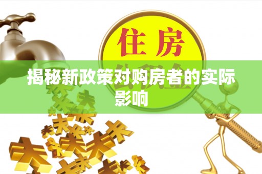 精准揭秘新政策对购房者的实际影响