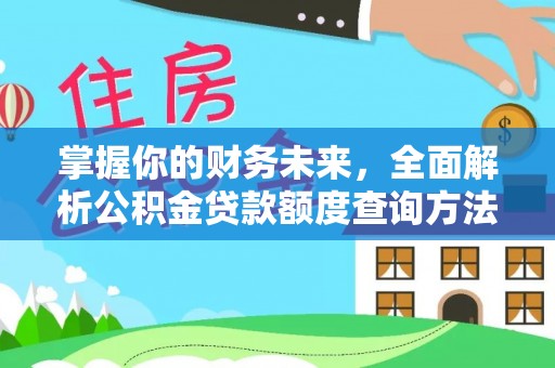 精准掌握你的财务未来，全面解析公积金贷款额度查询方法