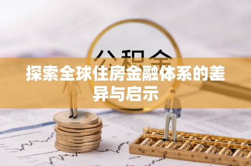 精准探索全球住房金融体系的差异与启示