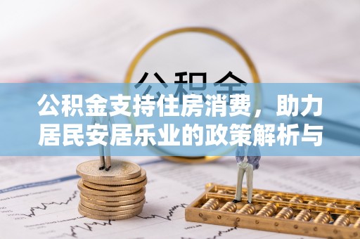 精准公积金支持住房消费，助力居民安居乐业的政策解析与展望