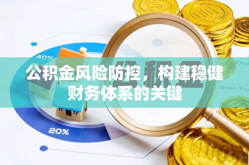 精准公积金风险防控，构建稳健财务体系的关键