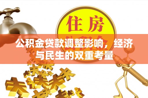 精准公积金贷款调整影响，经济与民生的双重考量