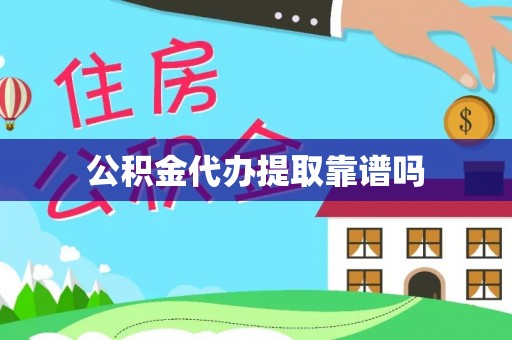 精准公积金代办提取靠谱吗