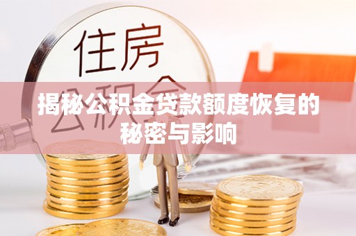 精准揭秘公积金贷款额度恢复的秘密与影响