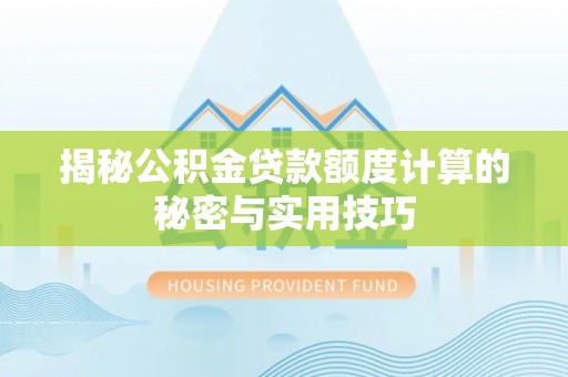 精准揭秘公积金贷款额度计算的秘密与实用技巧