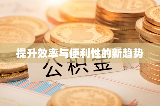 精准提升效率与便利性的新趋势