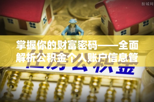 精准掌握你的财富密码——全面解析公积金个人账户信息管理与优化