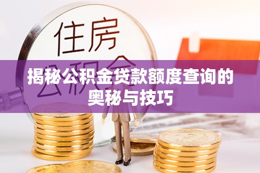 精准揭秘公积金贷款额度查询的奥秘与技巧