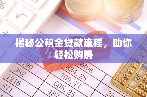 精准揭秘公积金贷款流程，助你轻松购房