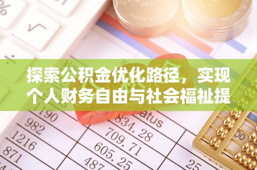 精准探索公积金优化路径，实现个人财务自由与社会福祉提升的桥梁