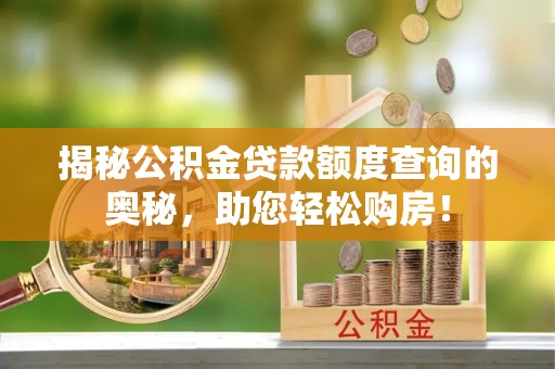 精准揭秘公积金贷款额度查询的奥秘，助您轻松购房！