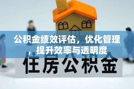 精准公积金绩效评估，优化管理，提升效率与透明度