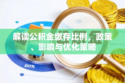 精准解读公积金缴存比例，政策、影响与优化策略