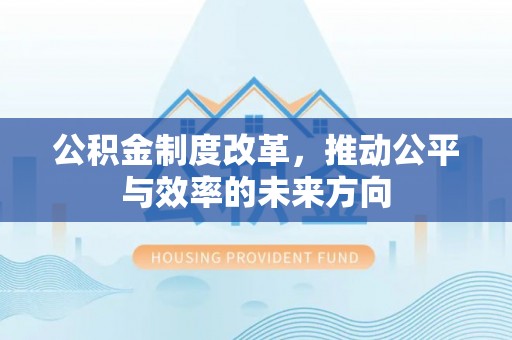 精准公积金制度改革，推动公平与效率的未来方向