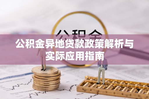 精准公积金异地贷款政策解析与实际应用指南