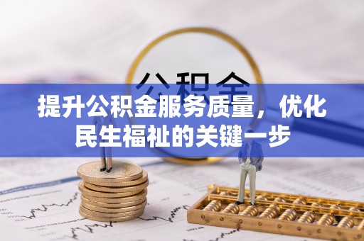 精准提升公积金服务质量，优化民生福祉的关键一步