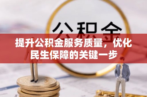 精准提升公积金服务质量，优化民生保障的关键一步