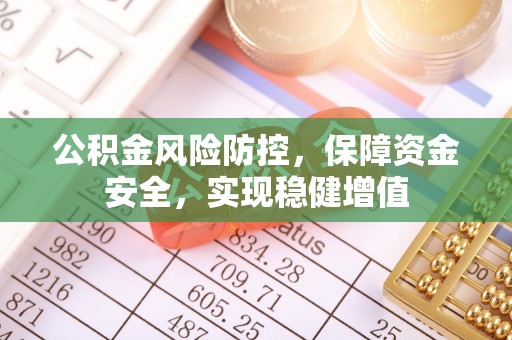 精准公积金风险防控，保障资金安全，实现稳健增值