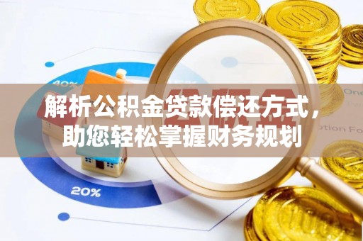 精准解析公积金贷款偿还方式，助您轻松掌握财务规划