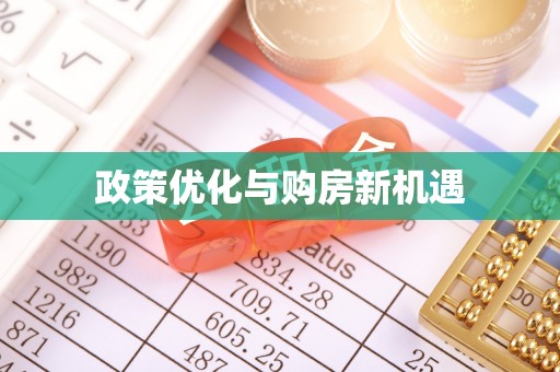 精准政策优化与购房新机遇