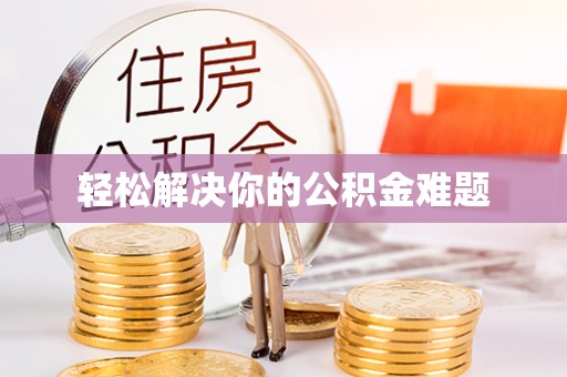 精准轻松解决你的公积金难题