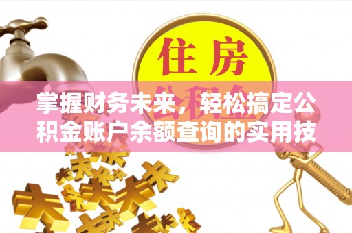 精准掌握财务未来，轻松搞定公积金账户余额查询的实用技巧