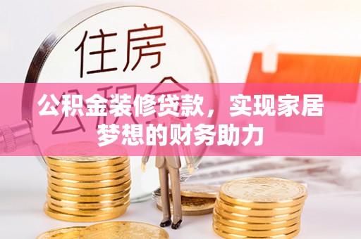 精准公积金装修贷款，实现家居梦想的财务助力
