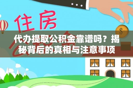 精准代办提取公积金靠谱吗？揭秘背后的真相与注意事项