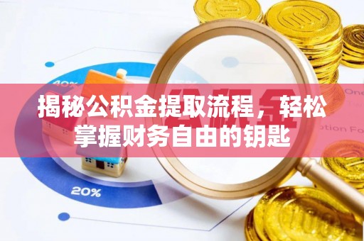 精准揭秘公积金提取流程，轻松掌握财务自由的钥匙