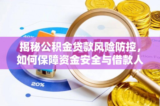精准揭秘公积金贷款风险防控，如何保障资金安全与借款人权益