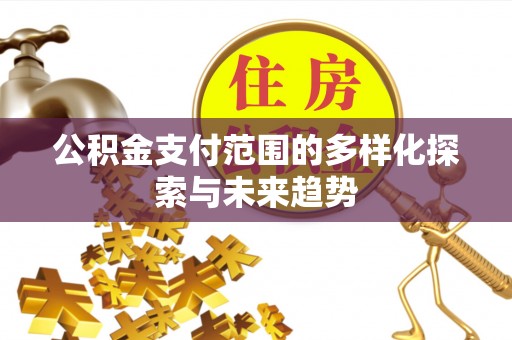 精准公积金支付范围的多样化探索与未来趋势