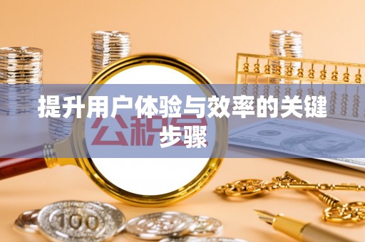精准提升用户体验与效率的关键步骤